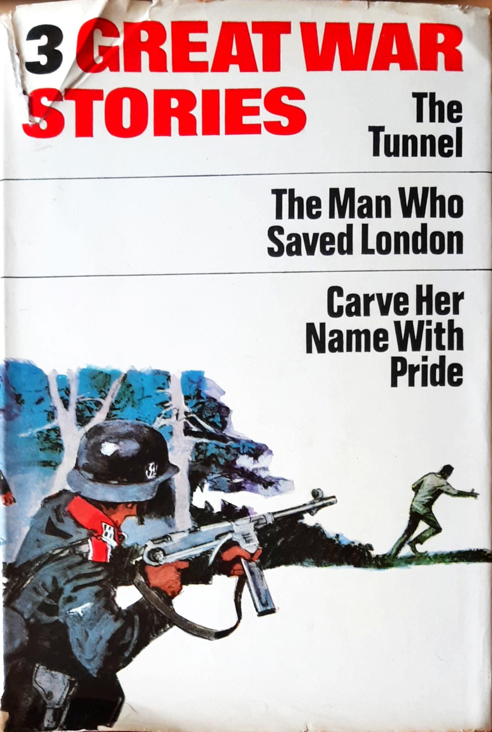 Three Great War Stories: Williams, E. The Tunnel; Martelli, G. Man Who Saved London; Minney, R.J. Carve Her Name with Pride