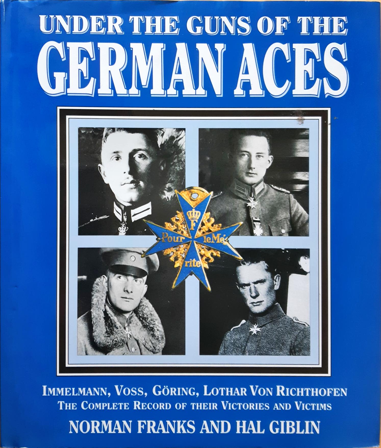 Under the Guns of the German Aces: Immelmann, Voss, Goring, Lothar Von Richthofen : The Complete Record of Their Victories and Victims