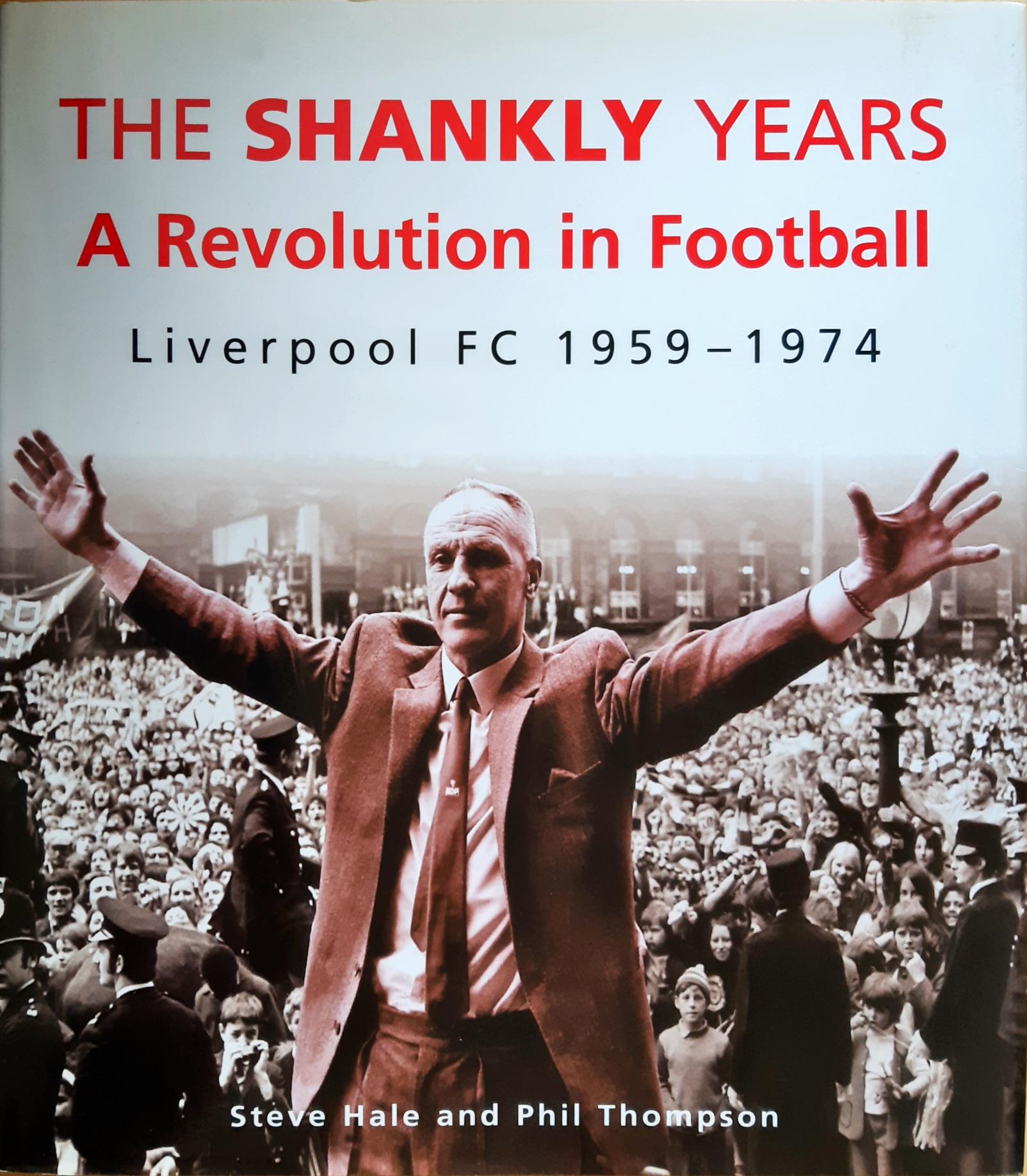 The Shankly Years: Revolution in Football - Liverpool FC, 1959-74