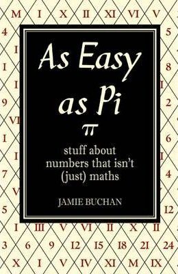 As Easy as Pi: Stuff about numbers that isn't (just) maths