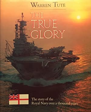 The True Glory: The Story of the Royal Navy Over a Thousand Years