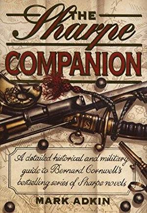 Sharpe Companion: A Detailed Historical and Military Guide to Bernard Cornwell's Bestselling Series of Sharpe Novels